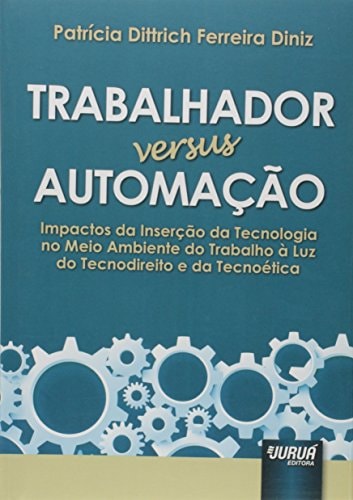 Trabalhador versus automação impactos da inserção da tecnologia no meio ambiente do trabalho à luz do tecnodireito e da tecnoética