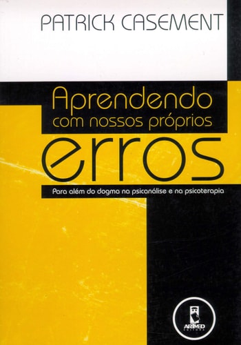 Aprendendo com Nossos Próprios Erros. Para Além do Dogma Psicanálise e na Psicoterapia