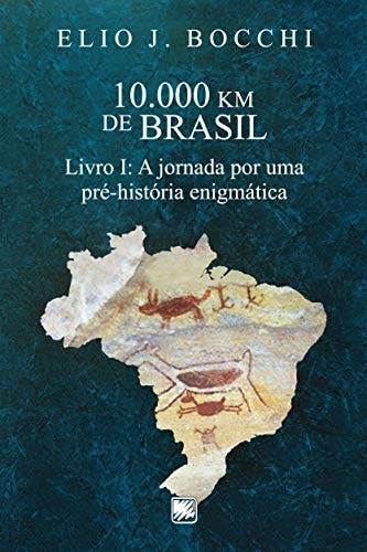 10.000 km de Brasil: Livro I: a Jornada por uma Pré-História Enigmática