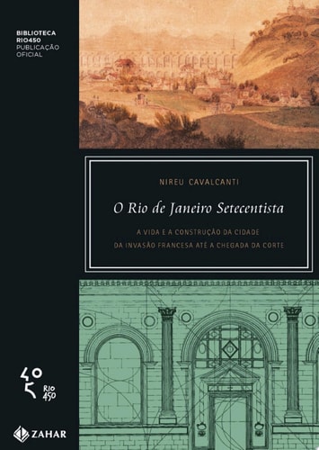 O Rio de Janeiro setecentista A vida e a construção da cidade da invasão francesa até a chegada da corte