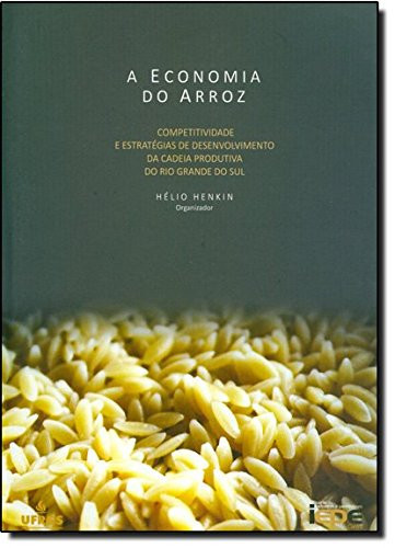 A economia do arroz competitividade e estratégias de desenvolvimento da cadeia produtiva do Rio Grande do Sul