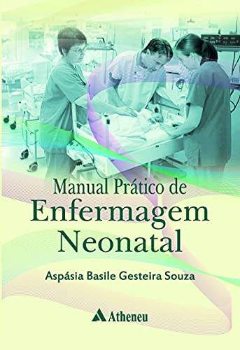 Manual Pratico de Enfermagem Neonatal: Escola de Enfermagem da Universidade de Sao Paulo - Eeusp