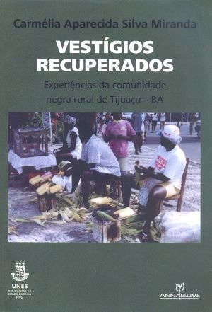 Vestígios Recuperados. Experiências da comunidade negra rural de Tijuaçu-BA
