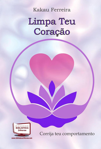 LIMPA TEU CORAÇÃO - Corrija o teu comportamento