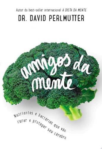 Amigos da mente Nutrientes e bactérias que vão curar e proteger seu cérebro