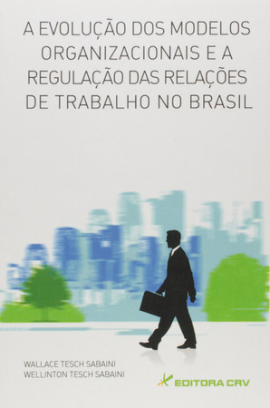 A evolução dos modelos organizacionais e a regulação das relações de trabalho no Brasil