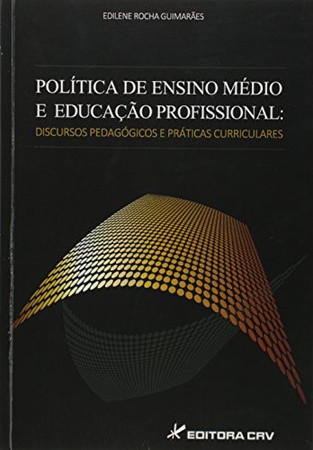 Política de ensino médio e educação profissional: discursos pedagógicos e práticas curriculares