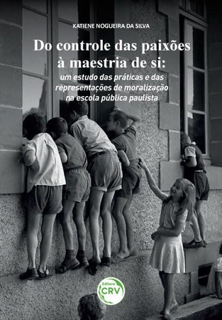 Do controle das paixões à maestria de si: um estudo das práticas e das representações de moralização na escola pública paulista