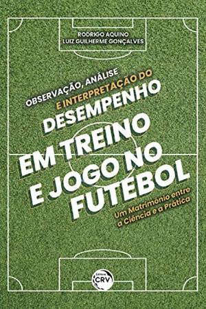 Observação, análise e interpretação do desempenho em treino e jogo no futebol: um matrimônio entre a ciência e a prática