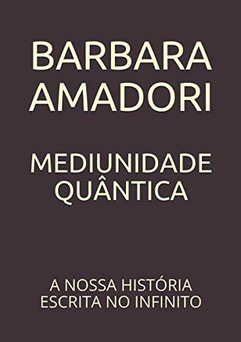 MEDIUNIDADE QUÂNTICA: A NOSSA HISTÓRIA ESCRITA NO INFINITO (Portuguese Edition)