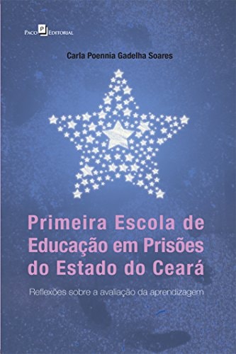 Primeira escola de educação em prisões do Estado do Ceará reflexões sobre a avaliação da aprendizagem
