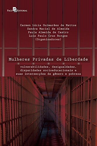 Mulheres privadas de liberdade vulnerabilidades, desigualdades, disparidades socioeducacioanais e suas intersecções de gênero e pobreza
