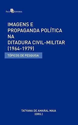 Imagens e propaganda política na ditadura civil-militar tópicos de pesquisa
