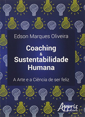 Coaching & Sustentabilidade Humana. A Arte e a Ciência de Ser Feliz (Em Portuguese do Brasil)