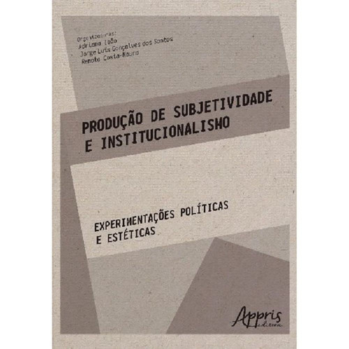 Produção de Subjetividade e Institucionalismo. Experimentações Políticas e Estéticas