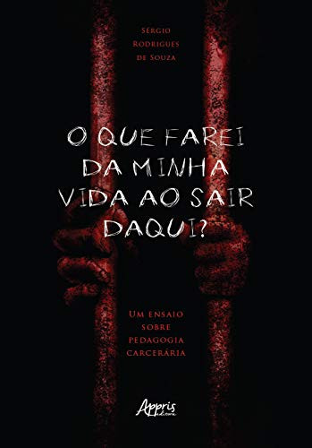 O que farei da minha vida ao sair daqui?: Um ensaio sobre pedagogia carcerária