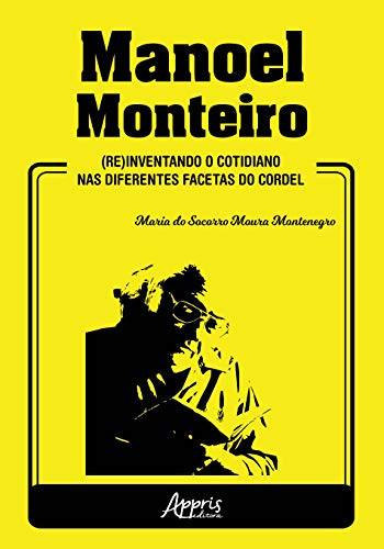 Manoel Monteiro: reinventando o cotidiano nas diferentes facetas do cordel