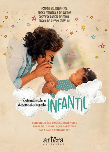 Entendendo o Desenvolvimento Infantil. Contribuições das Neurociências e o Papel das Relações Afetivas Para Pais e Educadores