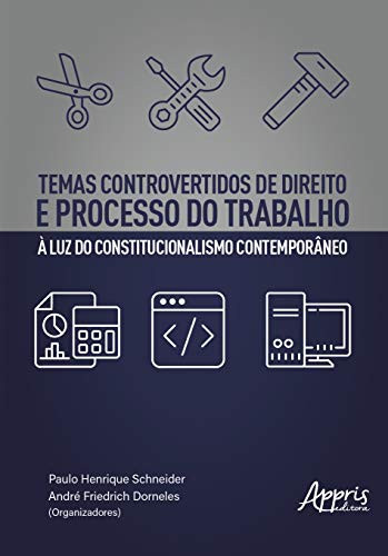 Temas controvertidos de direito e processo do trabalho à luz do constitucionalismo contemporâneo