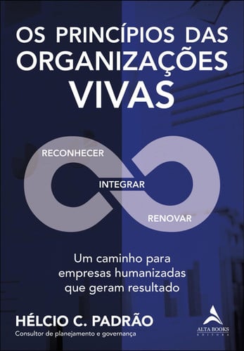 Os princípios das organizações vivas - um caminho para empresas humanizadas que geram resultados