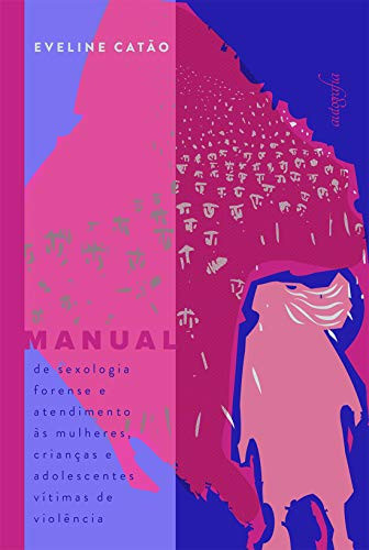 Manual de sexologia forense e atendimento às mulheres, crianças e adolescentes vítimas de violência