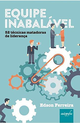 Equipe inabalável: 52 técnicas matadoras de liderança