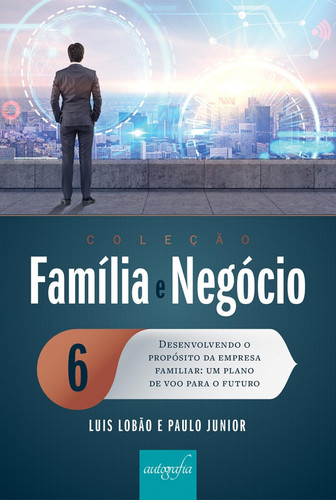 Família e negócio 6 Desenvolvendo o propósito da empresa familiar – um plano de voo para o futuro