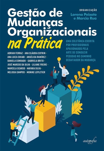 Gestão de mudanças organizacionais na prática Uma coletânea escrita por profissionais apaixonados pela arte de conduzir pessoas no caminho desafiador da mudança