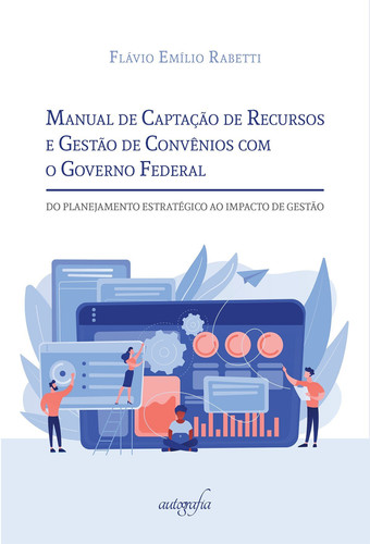 Manual de Captação de Recursos e Gestão de Convênios com o Governo Federal Do Planejamento Estratégico ao Impacto de Gestão