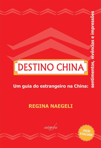 Destino China: um guia do estrangeiro na China – sentimentos, vivências e impre