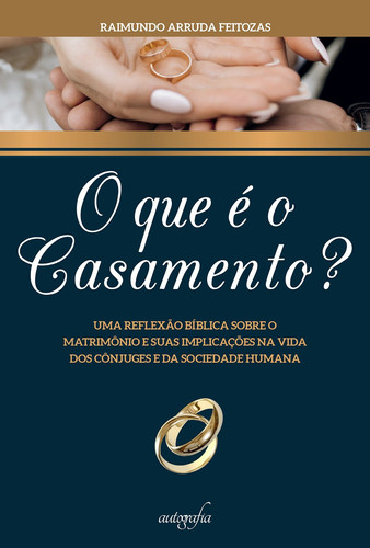 O Que é o Casamento? Uma reflexão bíblica sobre o matrimônio e suas implicações na vida dos cônjuges e da sociedade humana