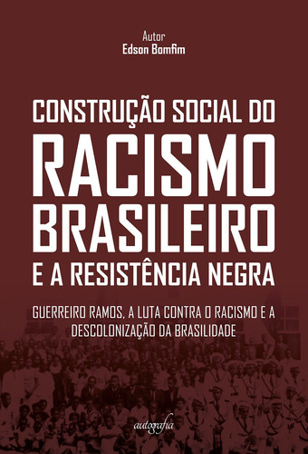 Construção social do racismo brasileiro e a resistência negra Guerreiro Ramos, a luta contra o racismo e a descolonização da brasilidade