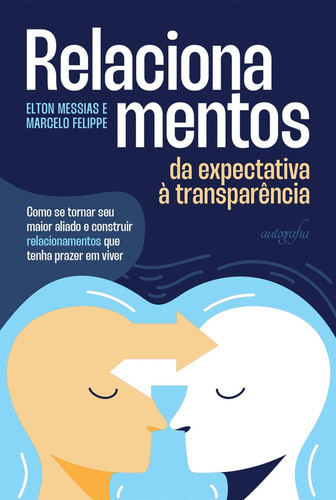 Relacionamentos: da expectativa à transparência como se tornar seu maior aliado e construir relacionamentos que tenha prazer em viver