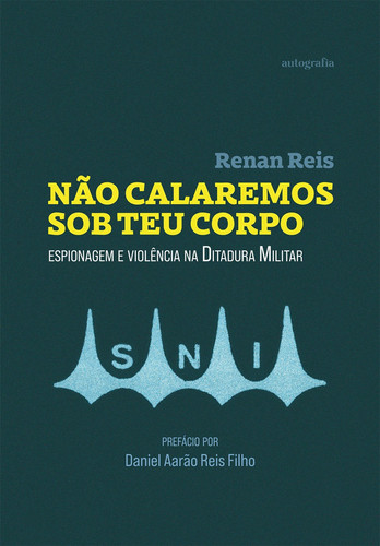 Não calaremos sob teu corpo espionagem e violência na Ditadura Militar