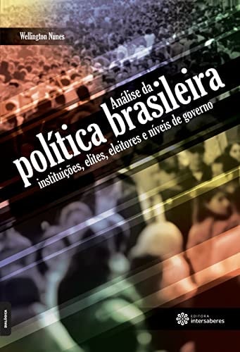 Análise da política brasileira instituições, elites, eleitores e níveis de governo
