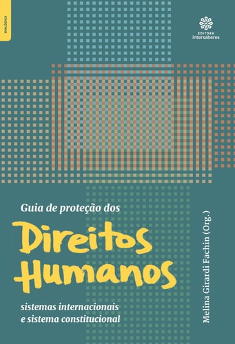 Guia de proteção dos direitos humanos: - sistemas internacionais e sistema constitucional