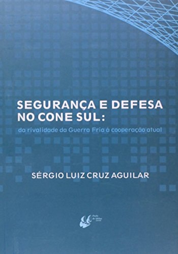 Segurança e defesa no Cone Sul da rivalidade da Guerra Fria à cooperação atual