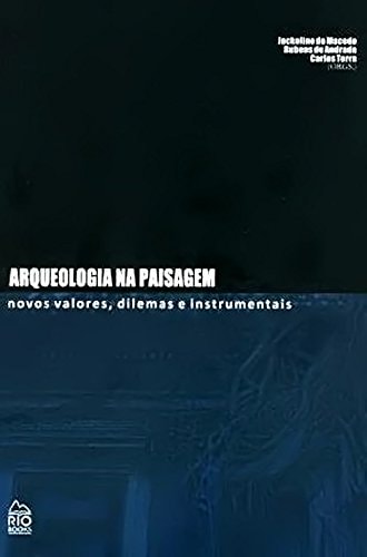 Arqueologia na paisagem novos valores, dilemas e instrumentais