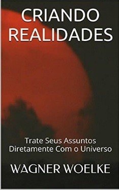 CRIANDO REALIDADES - Trate Seus Assuntos Diretamente Com o Universo