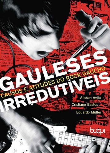 Gauleses Irredutíveis - Causos e Atitudes do Rock Gaúcho