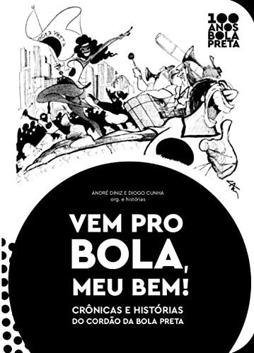 Vem pro Bola, meu bem! crônicas e histórias do Cordão da Bola Preta