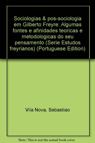 Sociologias & pós-sociologia em Gilberto Freyre: Algumas fontes e afinidades teóricas e metodológicas do seu pensamento (Série Estudos freyrianos) (Portuguese Edition)