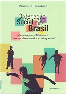 Ordenação social no Brasil liberalismo, cientificismo e "menores abandonados e delinquentes"