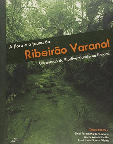 Flora e a Fauna do Ribeirao Varanal, A: Um Estudo da Biodiversidade no Parana