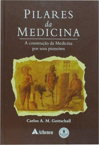 PILARES DA MEDICINA - A CONSTRUÇÃO DA MEDICINA POR SEUS PIONEIROS