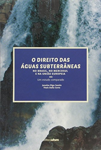 O direito das águas subterrâneas no Brasil, no Mercosul e na União Européia um estudo comparado