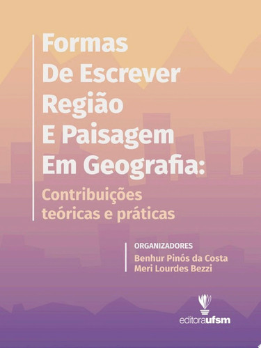 Formas de Escrever Região e Paisagem em Geografia contribuições teóricas e práticas