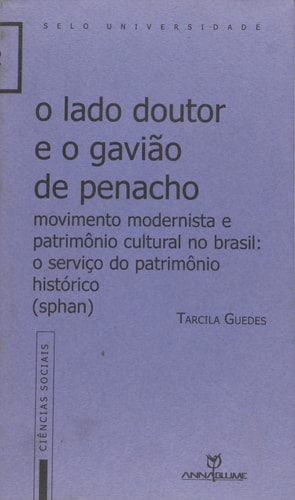 O lado doutor e o gavião de penacho movimento modernista e patrimônio cultural no Brasil : o Serviço do Patrimônio Histórico e Artístico Nacional (SPHAN)