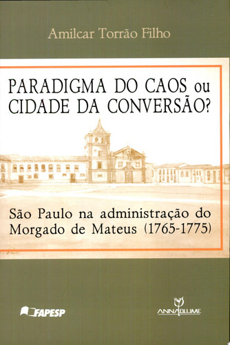 PARADIGMA DO CAOS OU CIDADE DA CONVERSÃO?: SÃO PAULO NA ADMINISTRAÇÃO DO MORGADO DE MATEUS: 1765-1775
