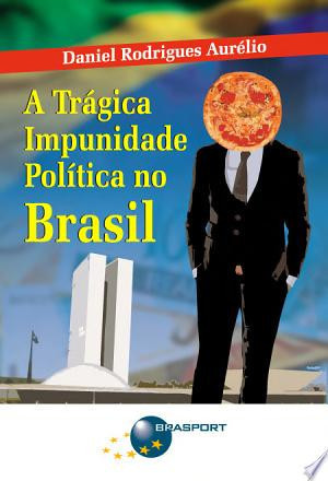 A TRÁGICA IMPUNIDADE POLÍTICA NO BRASIL